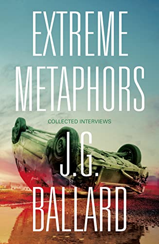 Extreme Metaphors: Selected Interviews With J. G. Ballard, 1967-2008